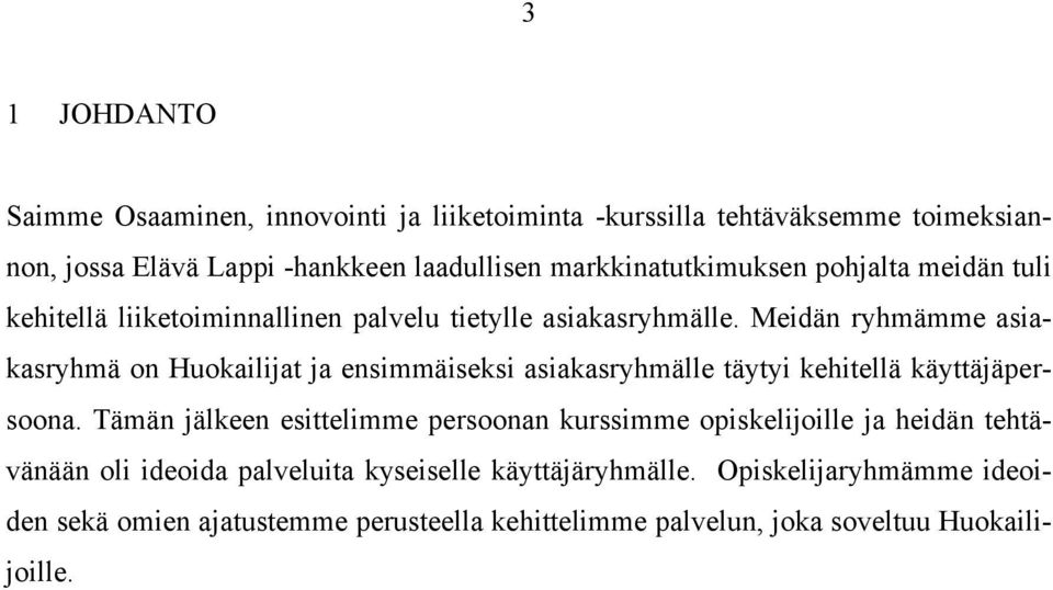 Meidän ryhmämme asiakasryhmä on Huokailijat ja ensimmäiseksi asiakasryhmälle täytyi kehitellä käyttäjäpersoona.