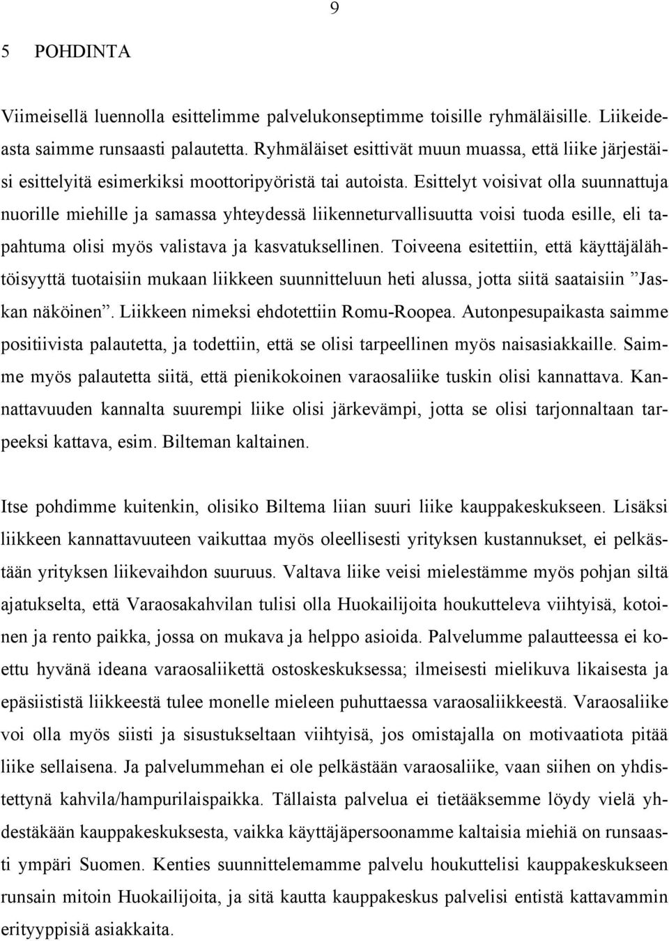 Esittelyt voisivat olla suunnattuja nuorille miehille ja samassa yhteydessä liikenneturvallisuutta voisi tuoda esille, eli tapahtuma olisi myös valistava ja kasvatuksellinen.