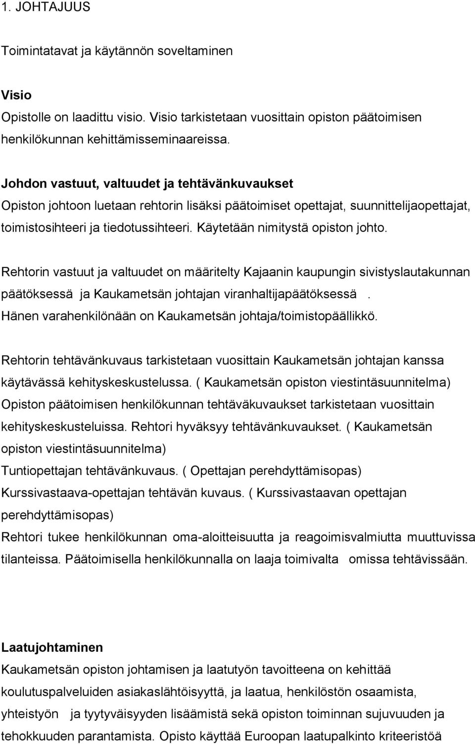 Käytetään nimitystä opiston johto. Rehtorin vastuut ja valtuudet on määritelty Kajaanin kaupungin sivistyslautakunnan päätöksessä ja Kaukametsän johtajan viranhaltijapäätöksessä.