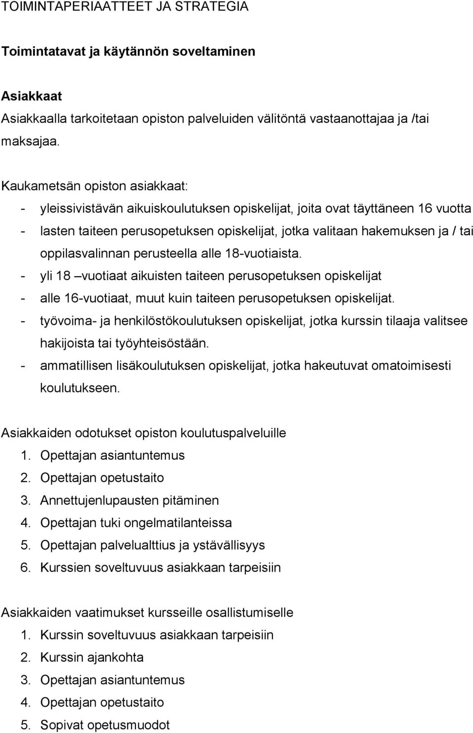 oppilasvalinnan perusteella alle 18-vuotiaista. - yli 18 vuotiaat aikuisten taiteen perusopetuksen opiskelijat - alle 16-vuotiaat, muut kuin taiteen perusopetuksen opiskelijat.