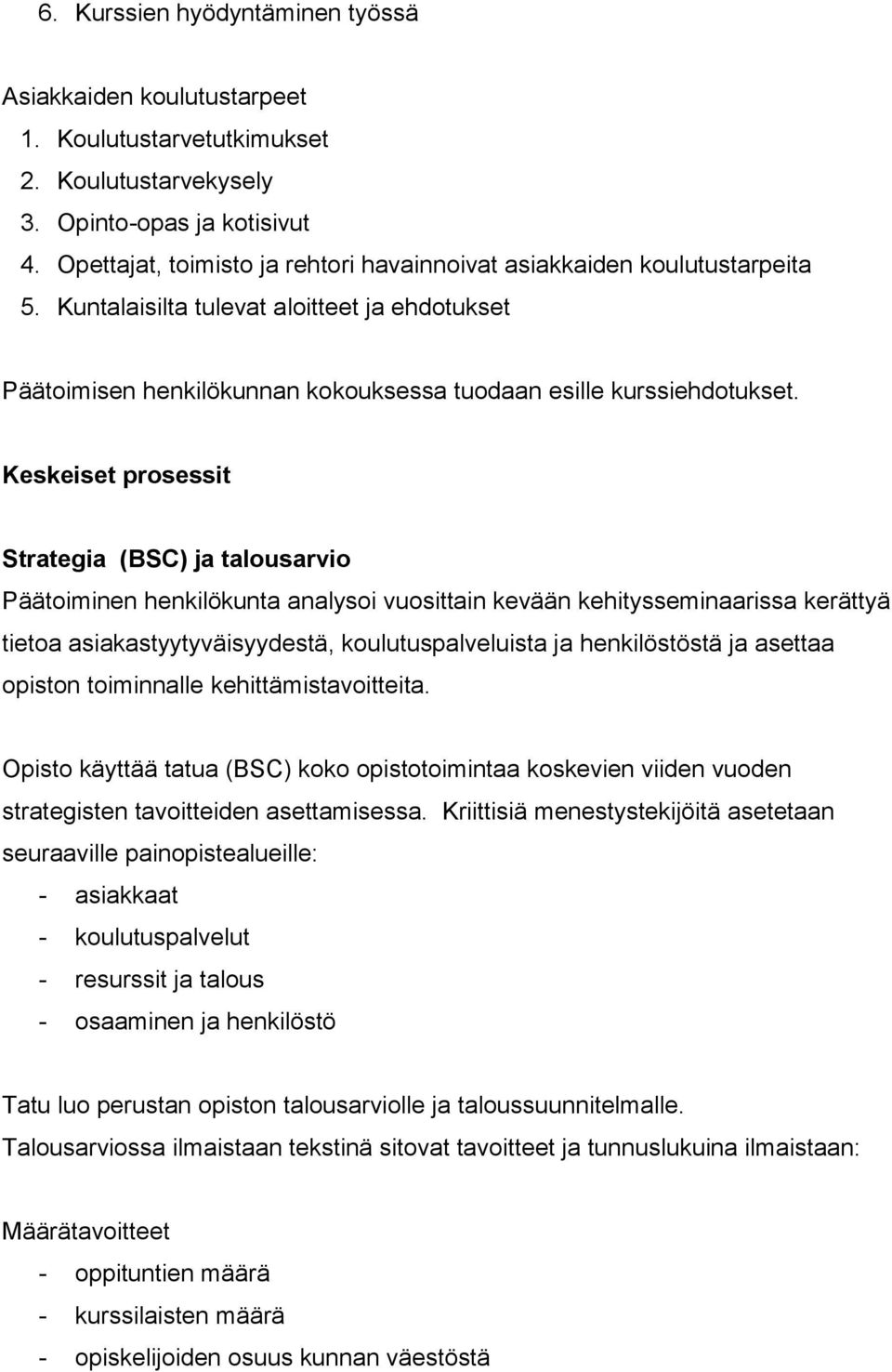 Keskeiset prosessit Strategia (BSC) ja talousarvio Päätoiminen henkilökunta analysoi vuosittain kevään kehitysseminaarissa kerättyä tietoa asiakastyytyväisyydestä, koulutuspalveluista ja