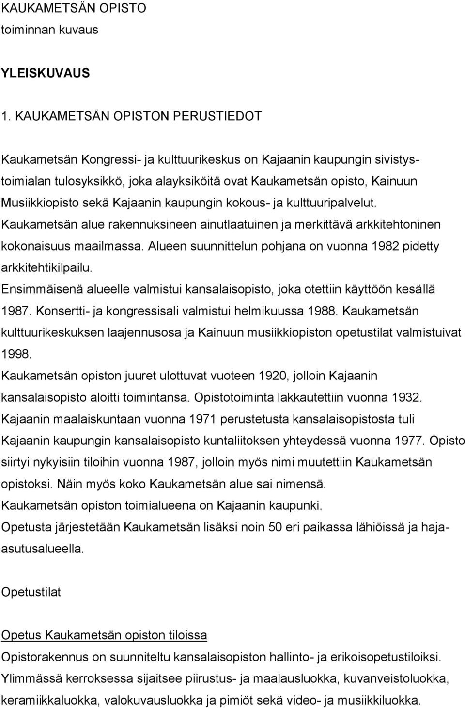 Kajaanin kaupungin kokous- ja kulttuuripalvelut. Kaukametsän alue rakennuksineen ainutlaatuinen ja merkittävä arkkitehtoninen kokonaisuus maailmassa.