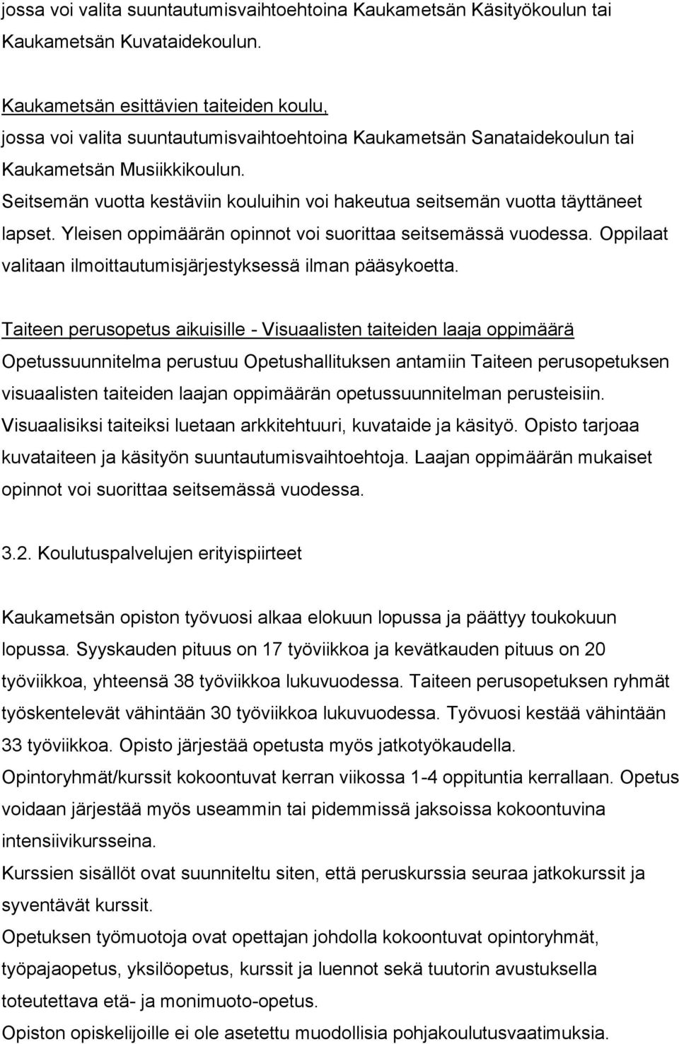 Seitsemän vuotta kestäviin kouluihin voi hakeutua seitsemän vuotta täyttäneet lapset. Yleisen oppimäärän opinnot voi suorittaa seitsemässä vuodessa.