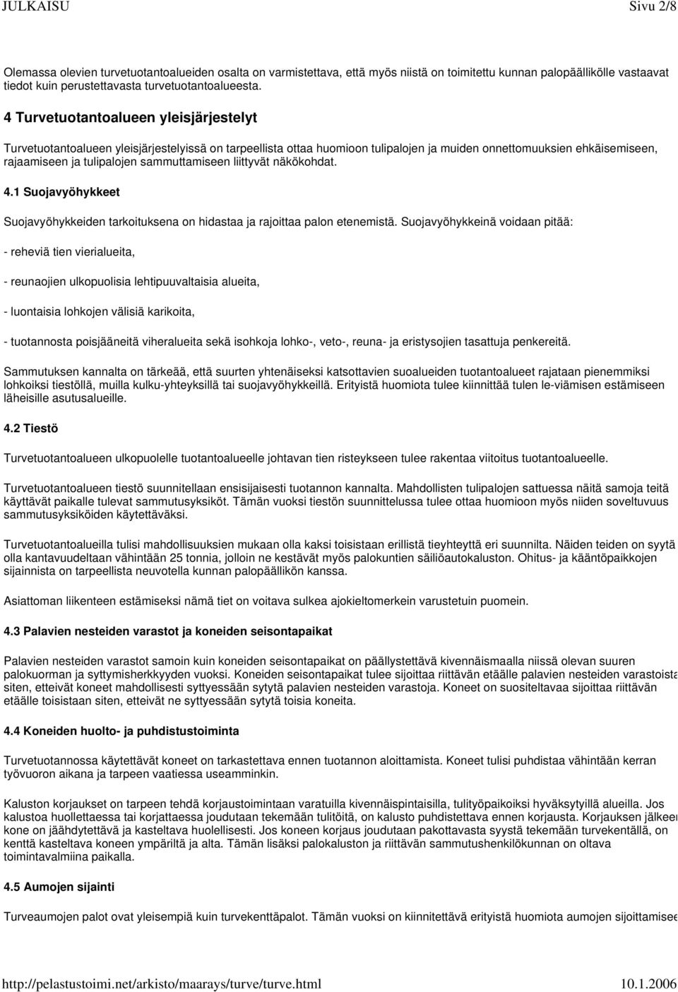 sammuttamiseen liittyvät näkökohdat. 4. Suojavyöhykkeet Suojavyöhykkeiden tarkoituksena on hidastaa ja rajoittaa palon etenemistä.