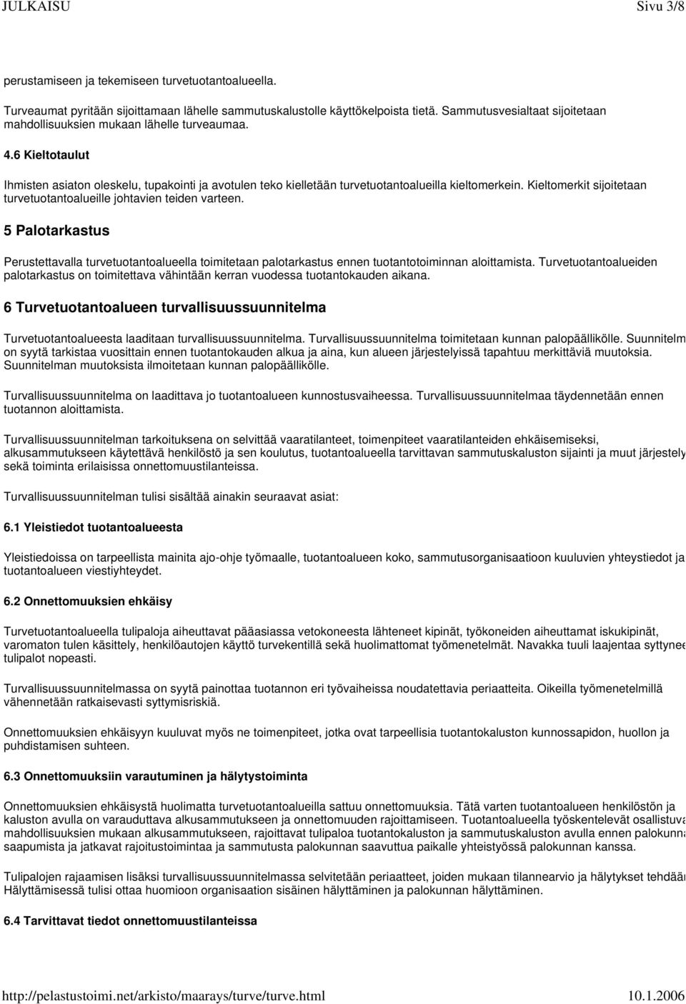 Kieltomerkit sijoitetaan turvetuotantoalueille johtavien teiden varteen. 5 Palotarkastus Perustettavalla turvetuotantoalueella toimitetaan palotarkastus ennen tuotantotoiminnan aloittamista.