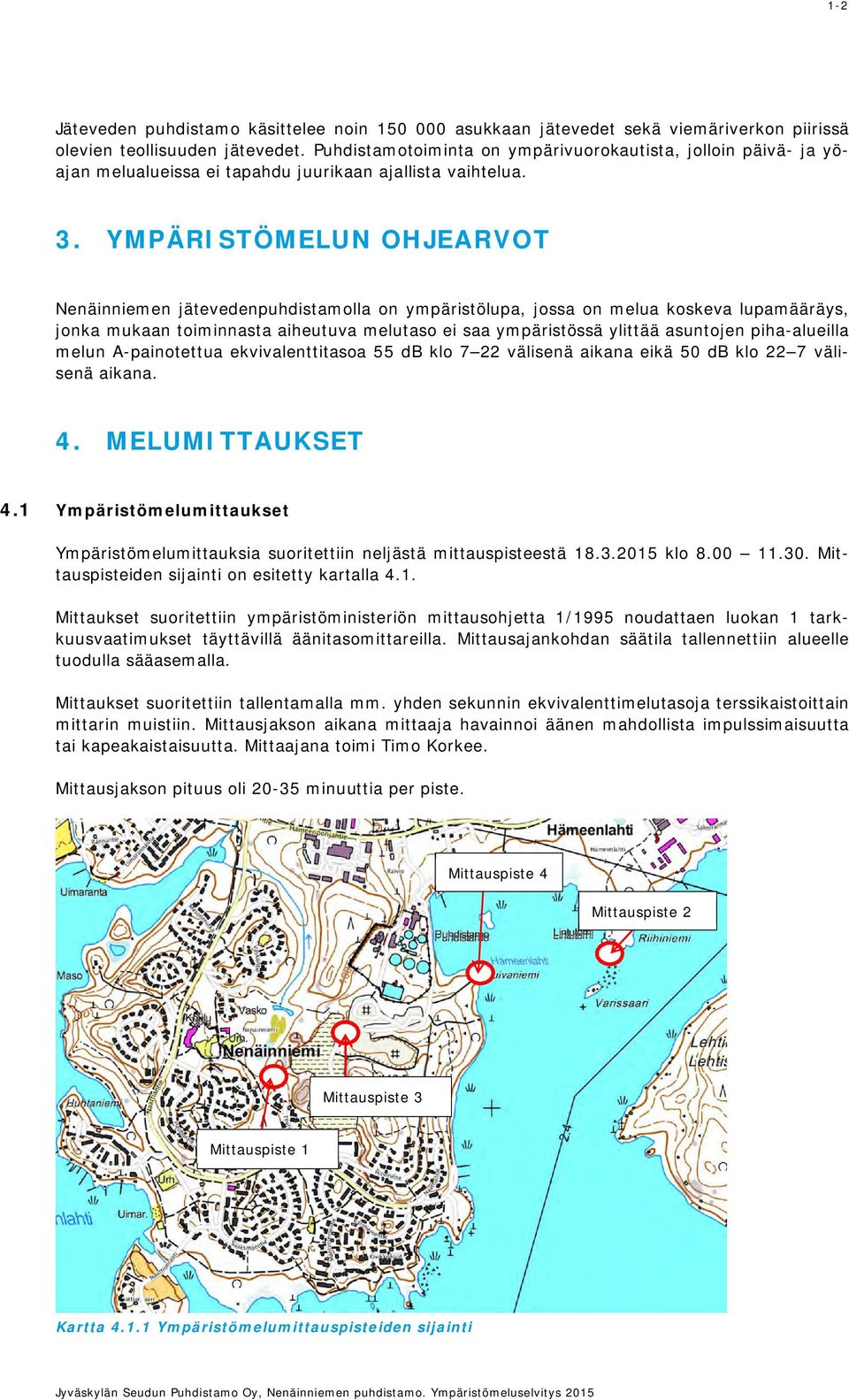 YMPÄRISTÖMELUN OHJEARVOT Nenäinniemen jätevedenpuhdistamolla on ympäristölupa, jossa on melua koskeva lupamääräys, jonka mukaan toiminnasta aiheutuva melutaso ei saa ympäristössä ylittää asuntojen