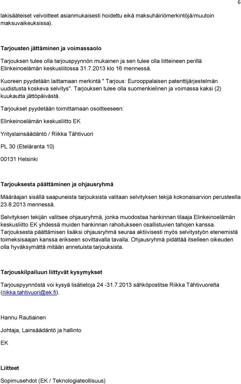 Kuoreen pyydetään laittamaan merkintä " Tarjous: Eurooppalaisen patenttijärjestelmän uudistusta koskeva selvitys". Tarjouksen tulee olla suomenkielinen ja voimassa kaksi (2) kuukautta jättöpäivästä.