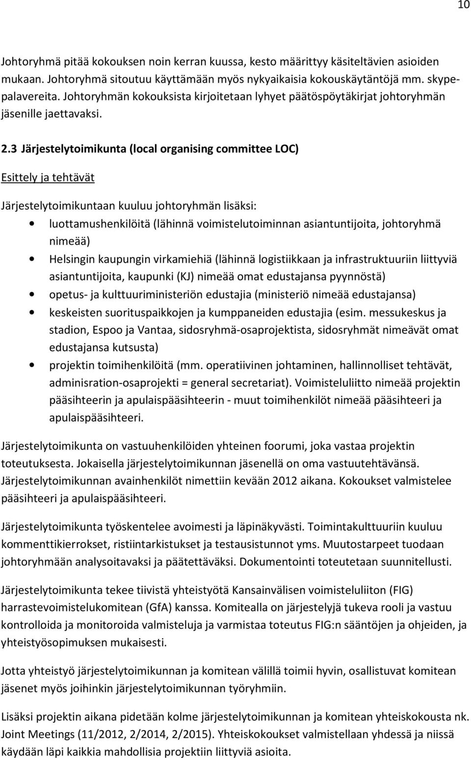 3 Järjestelytoimikunta (local organising committee LOC) Esittely ja tehtävät Järjestelytoimikuntaan kuuluu johtoryhmän lisäksi: luottamushenkilöitä (lähinnä voimistelutoiminnan asiantuntijoita,