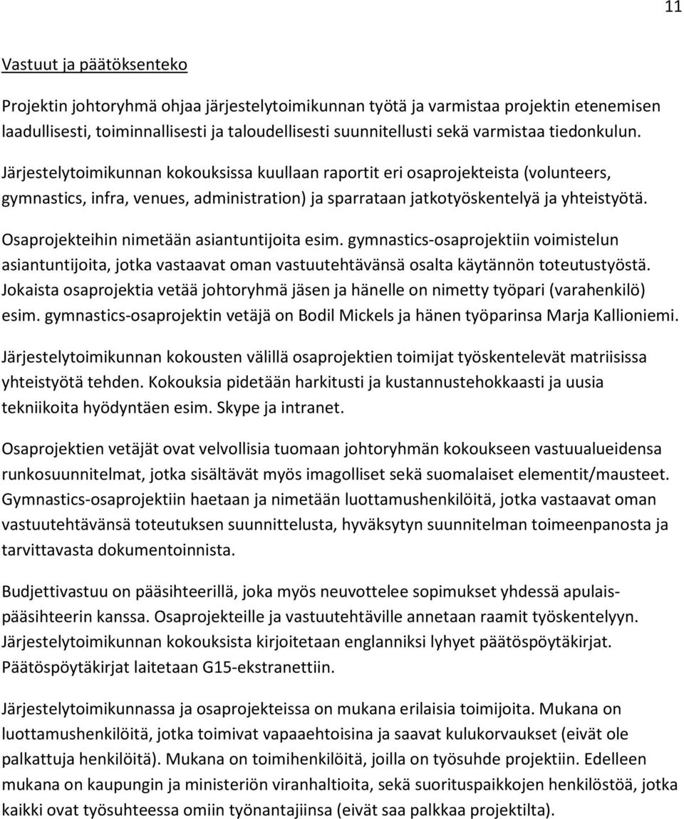Osaprojekteihin nimetään asiantuntijoita esim. gymnastics-osaprojektiin voimistelun asiantuntijoita, jotka vastaavat oman vastuutehtävänsä osalta käytännön toteutustyöstä.