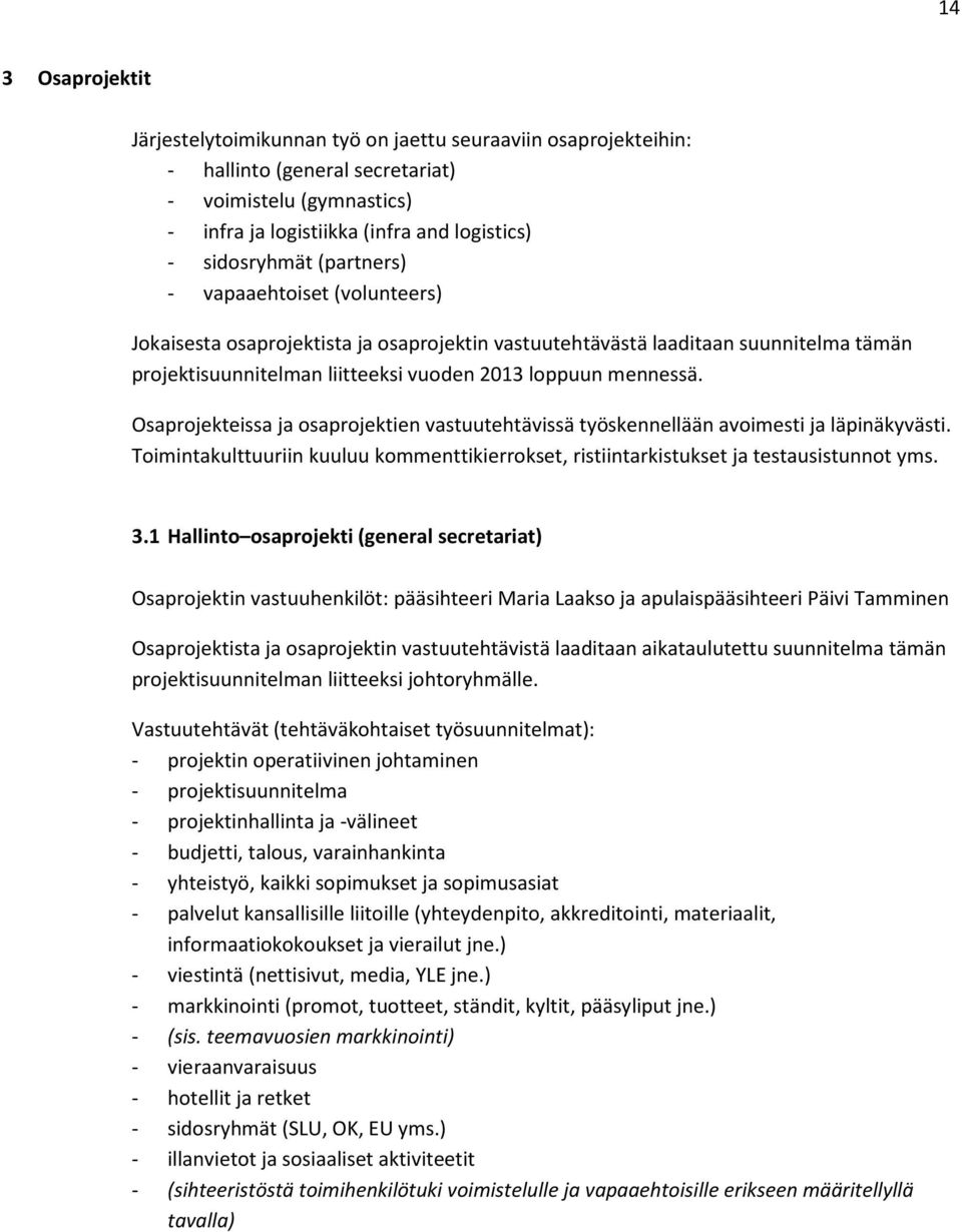 Osaprojekteissa ja osaprojektien vastuutehtävissä työskennellään avoimesti ja läpinäkyvästi. Toimintakulttuuriin kuuluu kommenttikierrokset, ristiintarkistukset ja testausistunnot yms. 3.