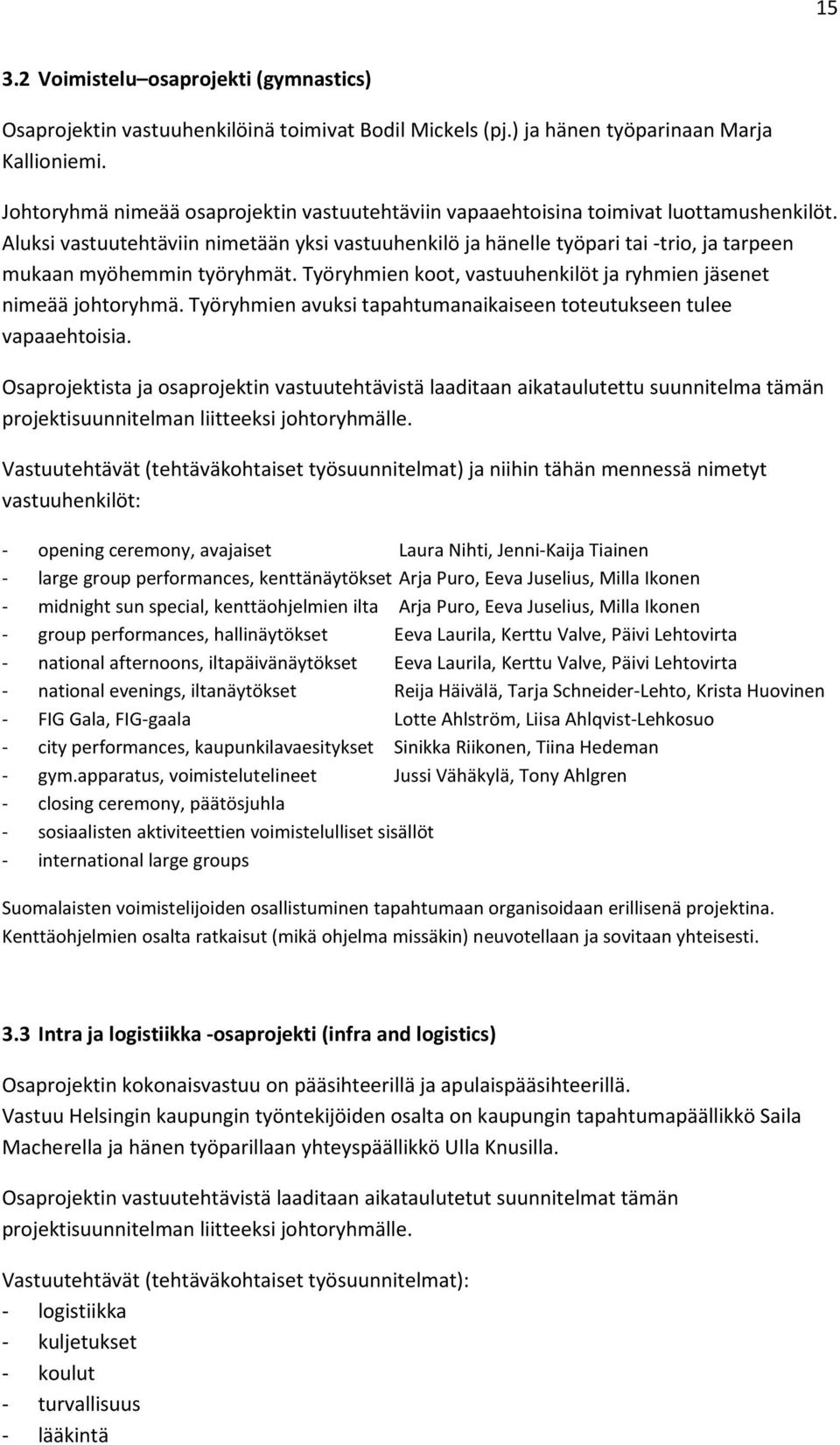 Aluksi vastuutehtäviin nimetään yksi vastuuhenkilö ja hänelle työpari tai -trio, ja tarpeen mukaan myöhemmin työryhmät. Työryhmien koot, vastuuhenkilöt ja ryhmien jäsenet nimeää johtoryhmä.