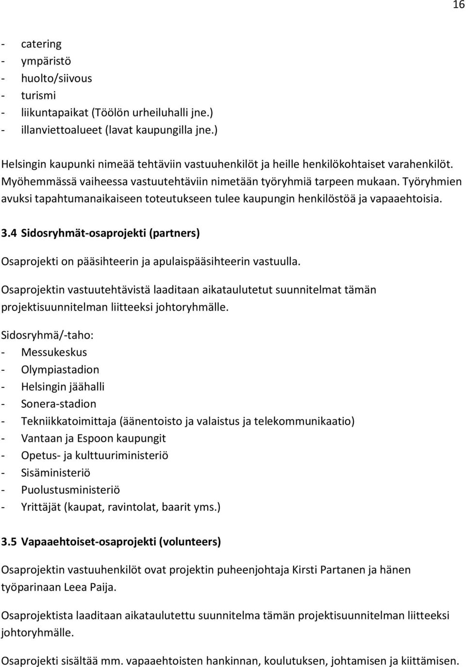 Työryhmien avuksi tapahtumanaikaiseen toteutukseen tulee kaupungin henkilöstöä ja vapaaehtoisia. 3.4 Sidosryhmät-osaprojekti (partners) Osaprojekti on pääsihteerin ja apulaispääsihteerin vastuulla.