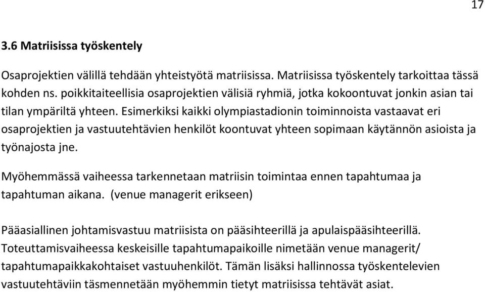 Esimerkiksi kaikki olympiastadionin toiminnoista vastaavat eri osaprojektien ja vastuutehtävien henkilöt koontuvat yhteen sopimaan käytännön asioista ja työnajosta jne.