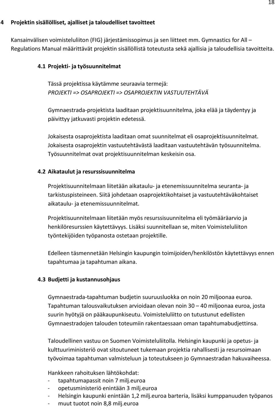 1 Projekti- ja työsuunnitelmat Tässä projektissa käytämme seuraavia termejä: PROJEKTI => OSAPROJEKTI => OSAPROJEKTIN VASTUUTEHTÄVÄ Gymnaestrada-projektista laaditaan projektisuunnitelma, joka elää ja