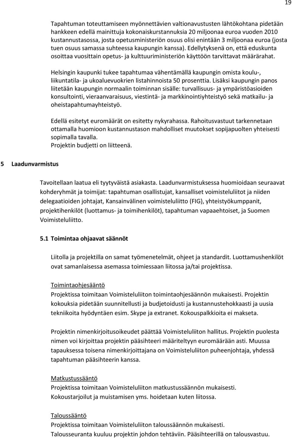 Edellytyksenä on, että eduskunta osoittaa vuosittain opetus- ja kulttuuriministeriön käyttöön tarvittavat määrärahat.
