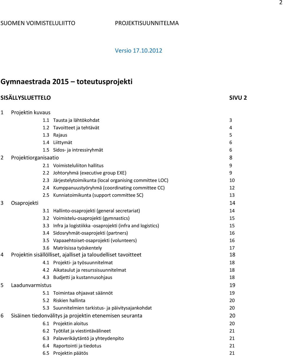 3 Järjestelytoimikunta (local organising committee LOC) 10 2.4 Kumppanuustyöryhmä (coordinating committee CC) 12 2.5 Kunniatoimikunta (support committee SC) 13 3 Osaprojekti 14 3.