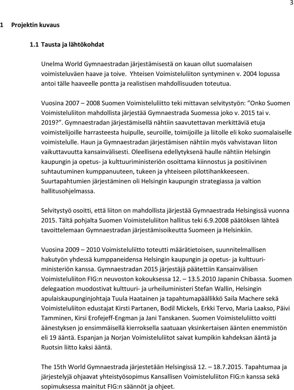 Vuosina 2007 2008 Suomen Voimisteluliitto teki mittavan selvitystyön: Onko Suomen Voimisteluliiton mahdollista järjestää Gymnaestrada Suomessa joko v. 2015 tai v. 2019?