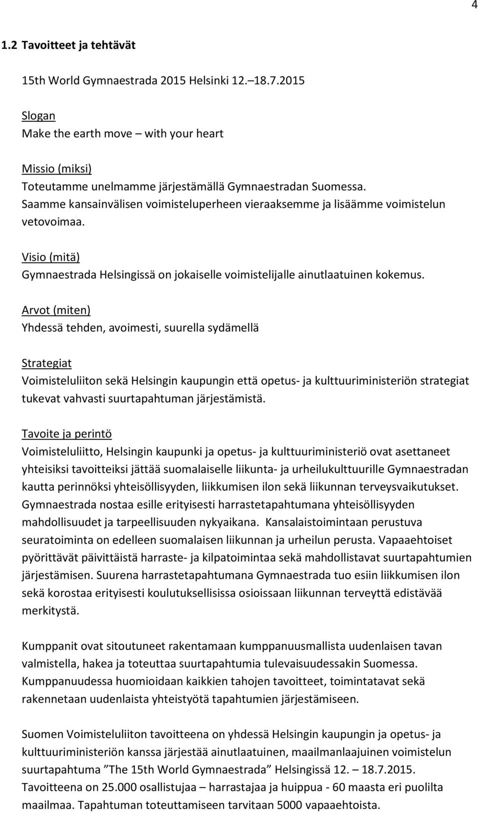 Arvot (miten) Yhdessä tehden, avoimesti, suurella sydämellä Strategiat Voimisteluliiton sekä Helsingin kaupungin että opetus- ja kulttuuriministeriön strategiat tukevat vahvasti suurtapahtuman