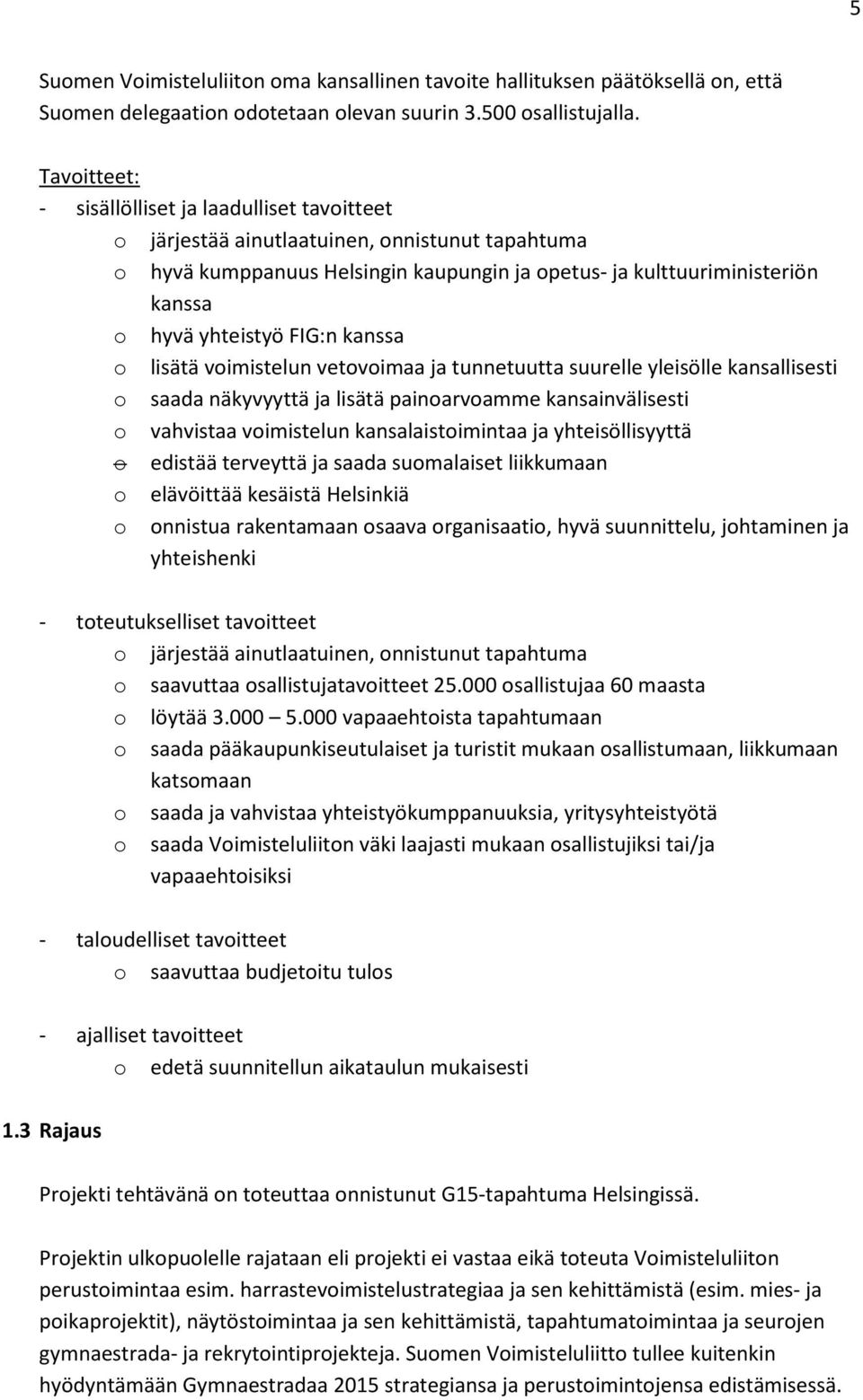 FIG:n kanssa o lisätä voimistelun vetovoimaa ja tunnetuutta suurelle yleisölle kansallisesti o saada näkyvyyttä ja lisätä painoarvoamme kansainvälisesti o vahvistaa voimistelun kansalaistoimintaa ja