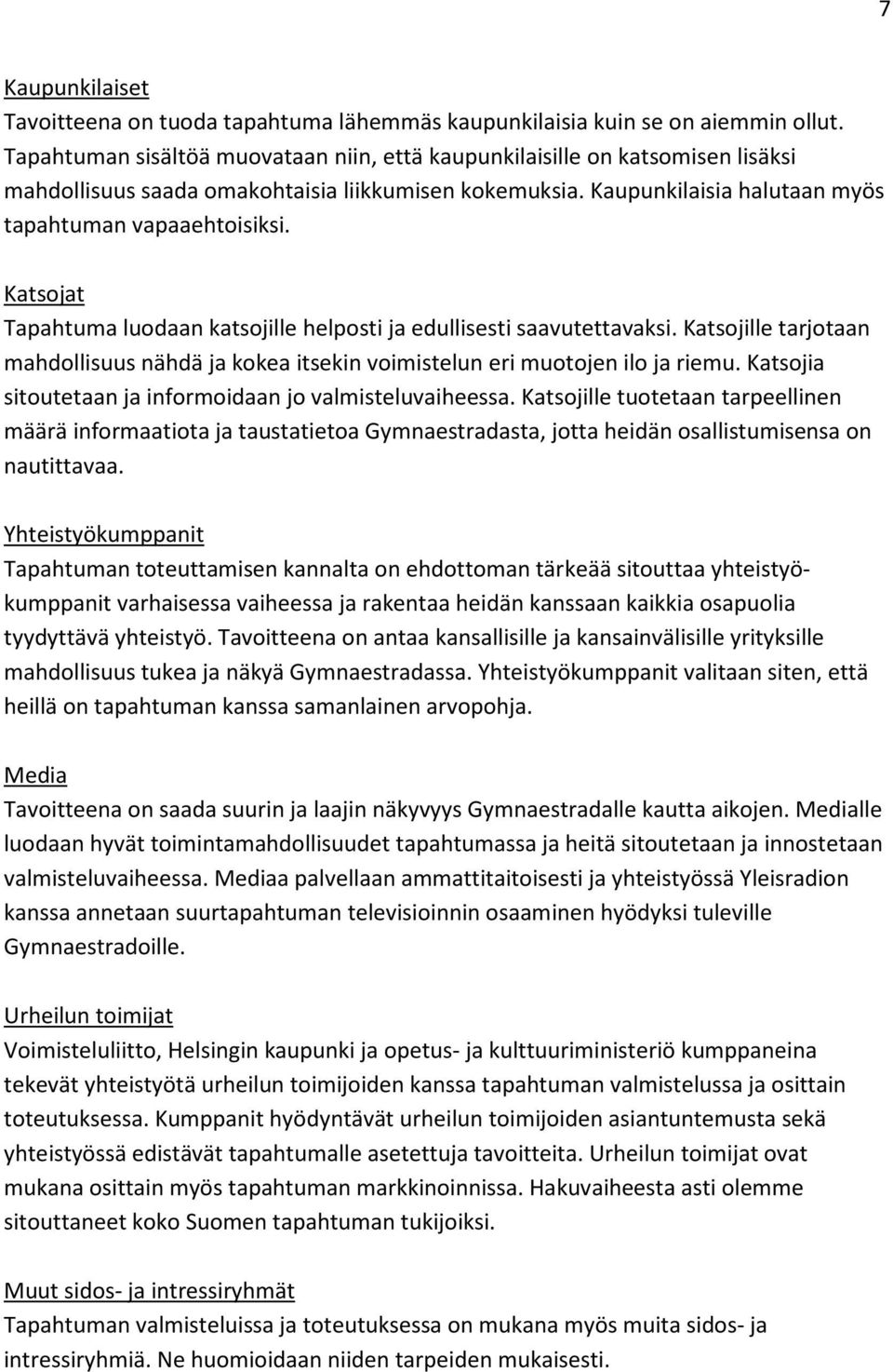 Katsojat Tapahtuma luodaan katsojille helposti ja edullisesti saavutettavaksi. Katsojille tarjotaan mahdollisuus nähdä ja kokea itsekin voimistelun eri muotojen ilo ja riemu.