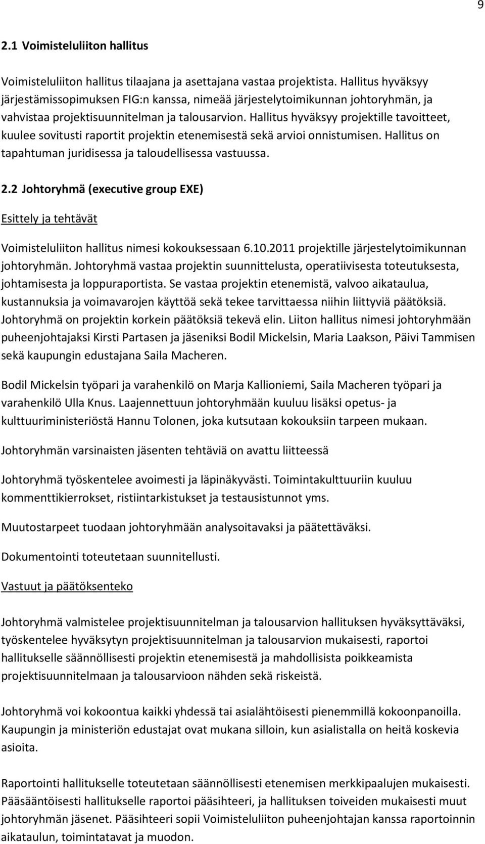 Hallitus hyväksyy projektille tavoitteet, kuulee sovitusti raportit projektin etenemisestä sekä arvioi onnistumisen. Hallitus on tapahtuman juridisessa ja taloudellisessa vastuussa. 2.