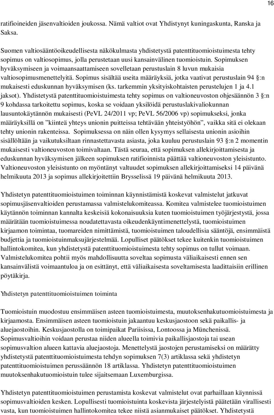 Sopimuksen hyväksymiseen ja voimaansaattamiseen sovelletaan perustuslain 8 luvun mukaisia valtiosopimusmenettelyitä.