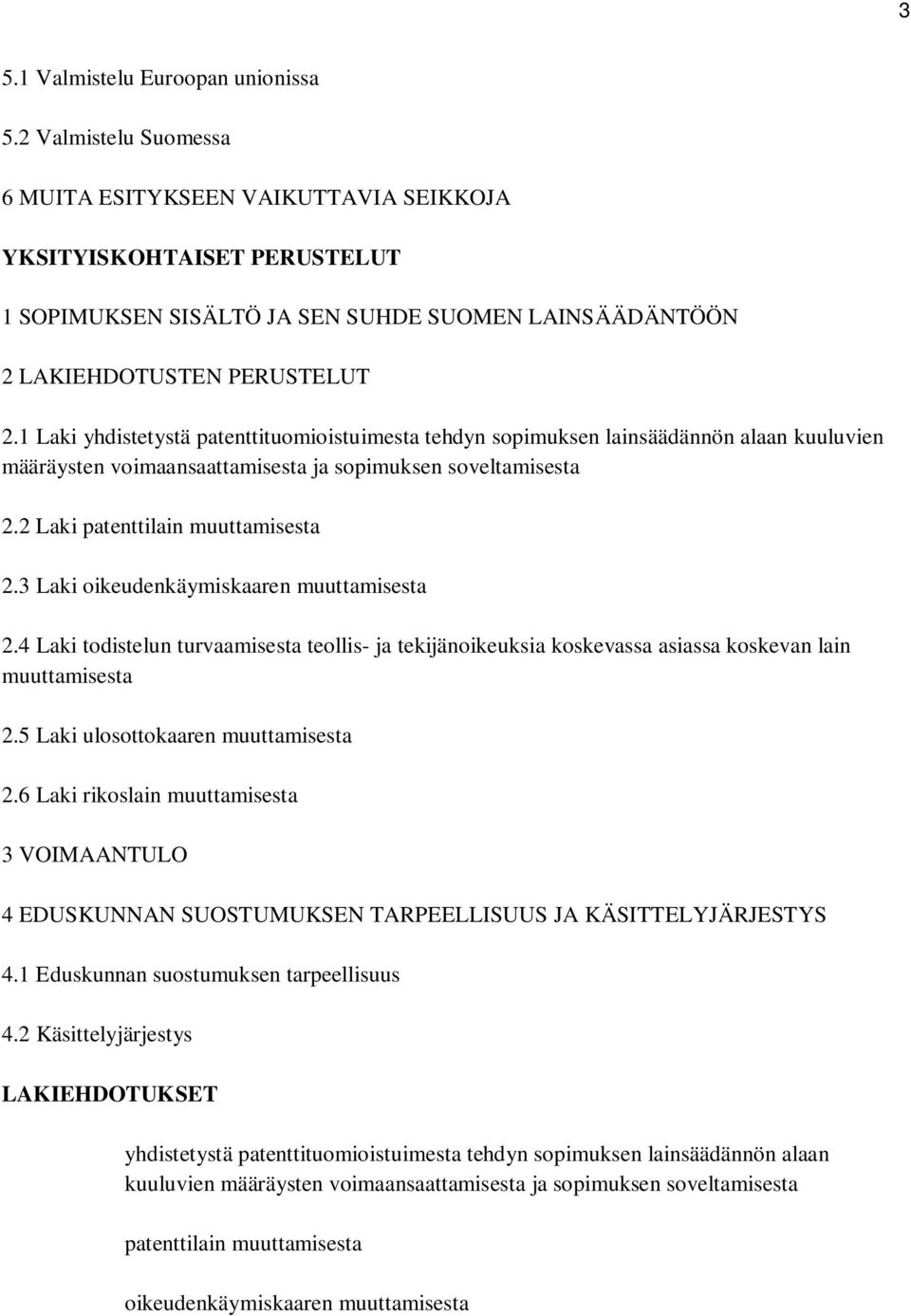 1 Laki yhdistetystä patenttituomioistuimesta tehdyn sopimuksen lainsäädännön alaan kuuluvien määräysten voimaansaattamisesta ja sopimuksen soveltamisesta 2.2 Laki patenttilain muuttamisesta 2.