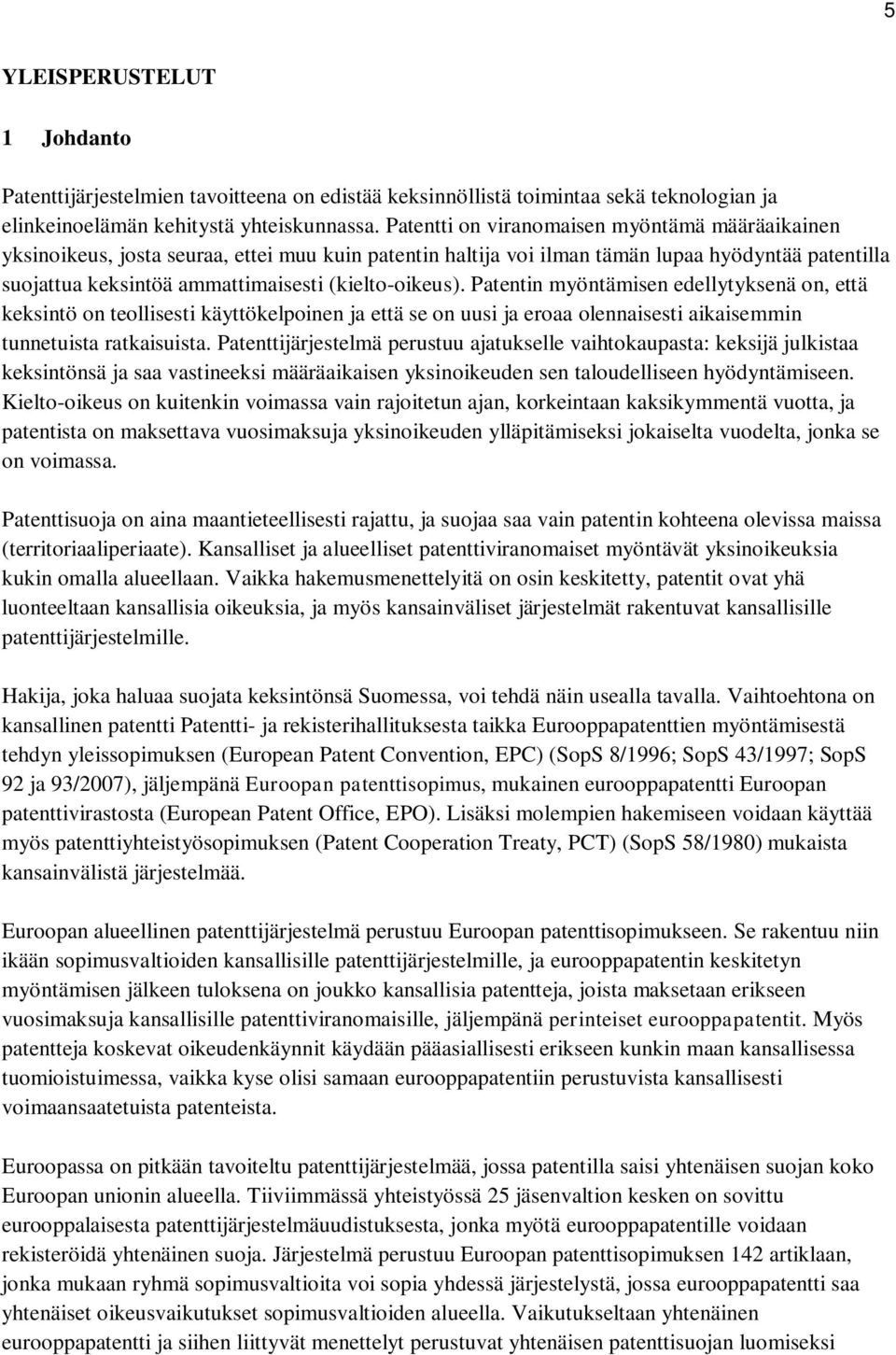 (kielto-oikeus). Patentin myöntämisen edellytyksenä on, että keksintö on teollisesti käyttökelpoinen ja että se on uusi ja eroaa olennaisesti aikaisemmin tunnetuista ratkaisuista.