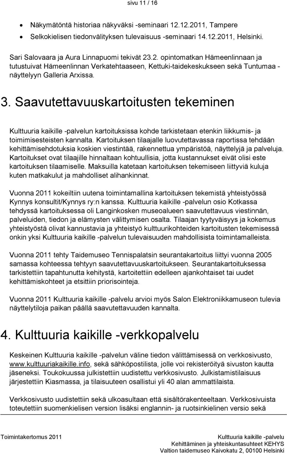 Kartoituksen tilaajalle luovutettavassa raportissa tehdään kehittämisehdotuksia koskien viestintää, rakennettua ympäristöä, näyttelyjä ja palveluja.