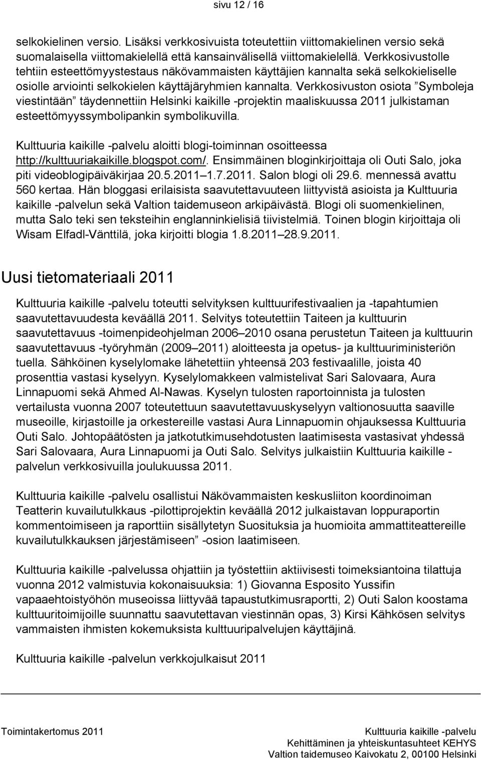 Verkkosivuston osiota Symboleja viestintään täydennettiin Helsinki kaikille -projektin maaliskuussa 2011 julkistaman esteettömyyssymbolipankin symbolikuvilla.