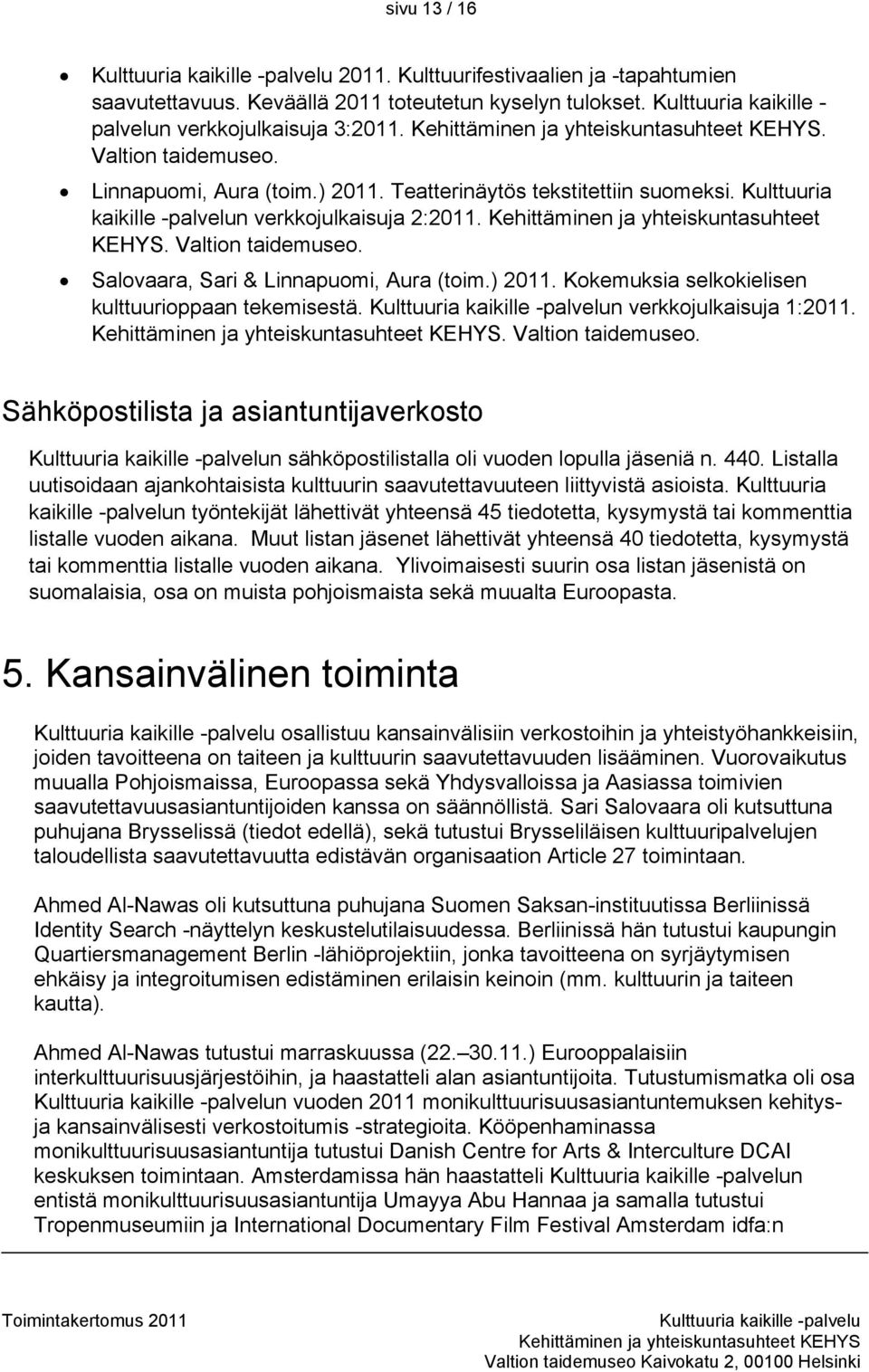 Salovaara, Sari & Linnapuomi, Aura (toim.) 2011. Kokemuksia selkokielisen kulttuurioppaan tekemisestä. n verkkojulkaisuja 1:2011.. Valtion taidemuseo.