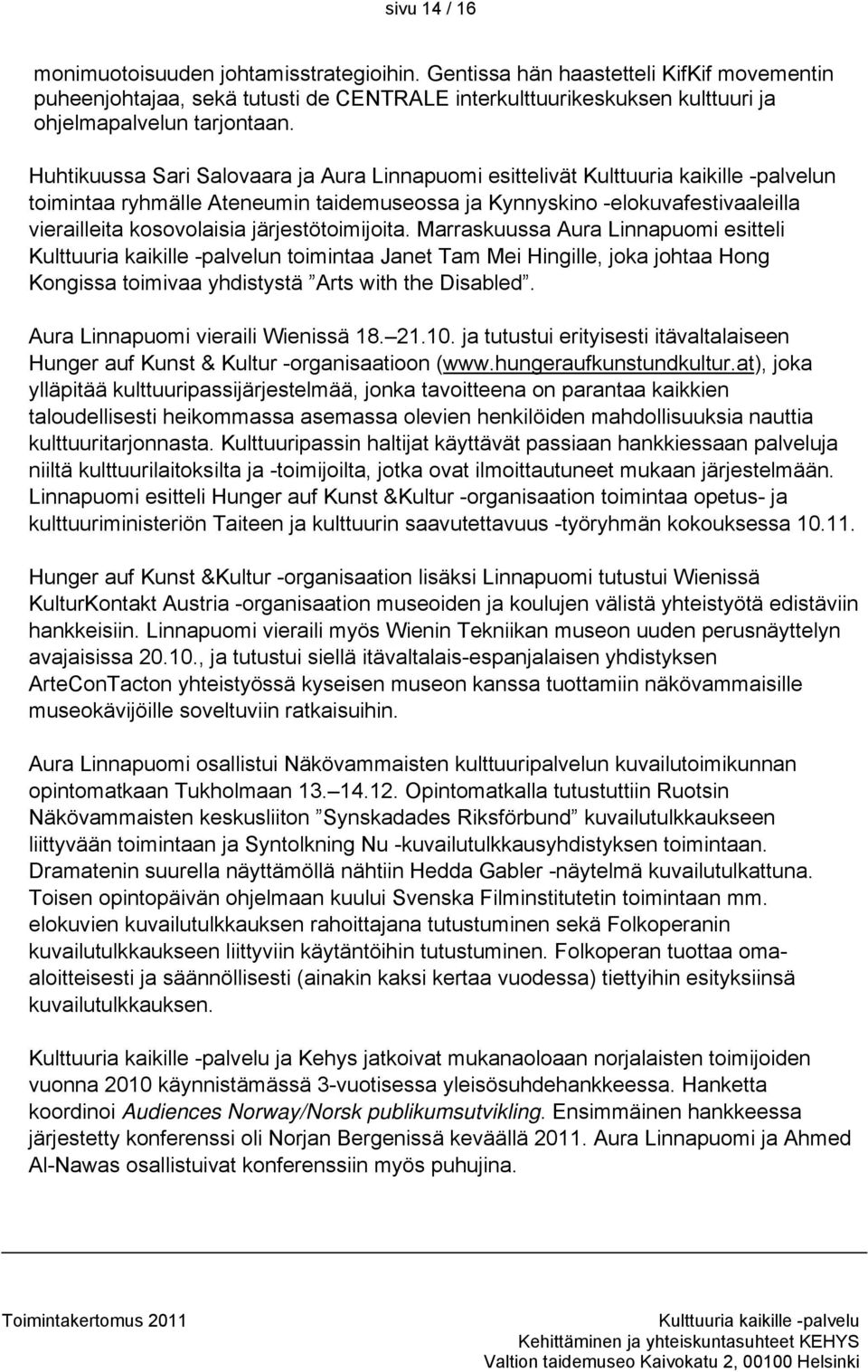 Huhtikuussa Sari Salovaara ja Aura Linnapuomi esittelivät n toimintaa ryhmälle Ateneumin taidemuseossa ja Kynnyskino -elokuvafestivaaleilla vierailleita kosovolaisia järjestötoimijoita.