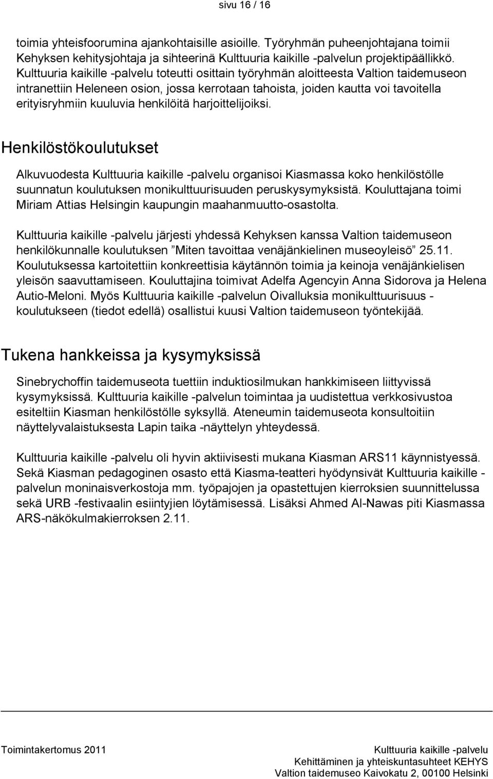 Henkilöstökoulutukset Alkuvuodesta organisoi Kiasmassa koko henkilöstölle suunnatun koulutuksen monikulttuurisuuden peruskysymyksistä.