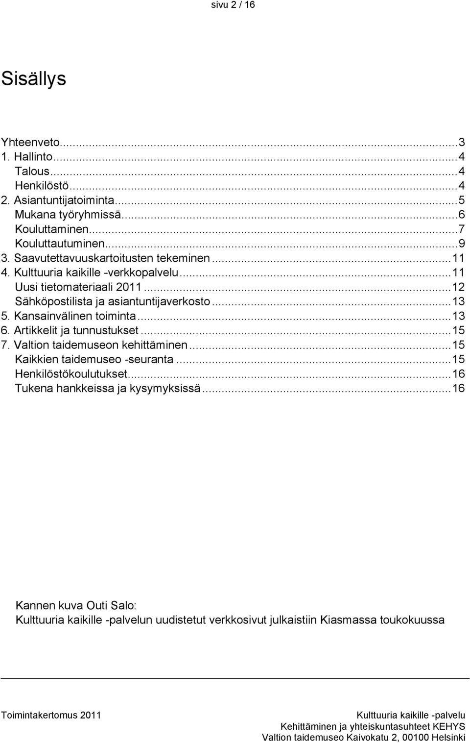 .. 12 Sähköpostilista ja asiantuntijaverkosto... 13 5. Kansainvälinen toiminta... 13 6. Artikkelit ja tunnustukset... 15 7. Valtion taidemuseon kehittäminen.