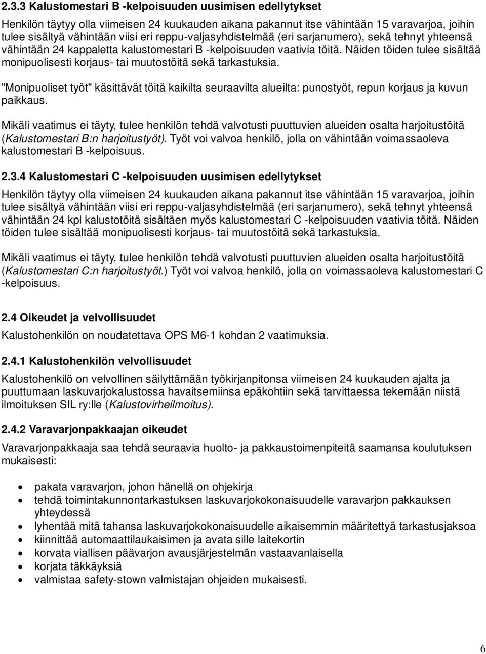 Näiden töiden tulee sisältää monipuolisesti korjaus- tai muutostöitä sekä tarkastuksia. "Monipuoliset työt" käsittävät töitä kaikilta seuraavilta alueilta: punostyöt, repun korjaus ja kuvun paikkaus.