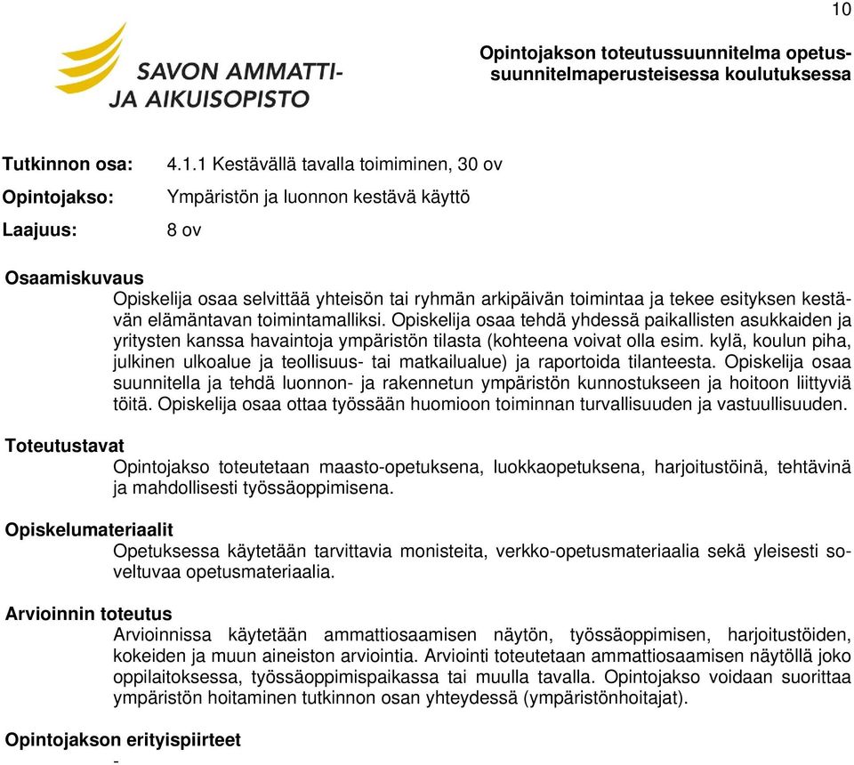 Opiskelija osaa tehdä yhdessä paikallisten asukkaiden ja yritysten kanssa havaintoja ympäristön tilasta (kohteena voivat olla esim.