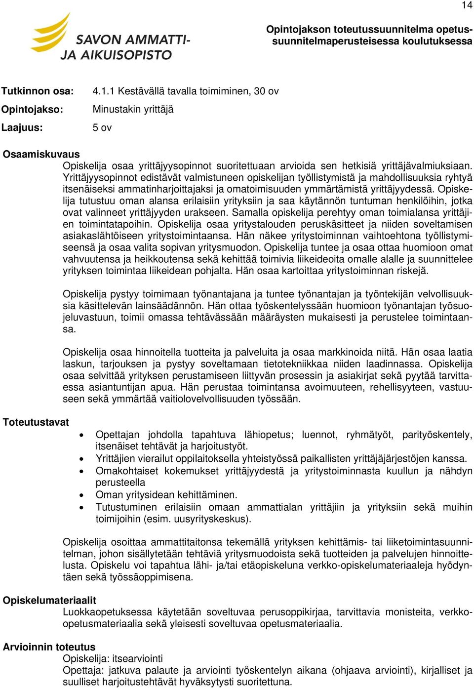 Opiskelija tutustuu oman alansa erilaisiin yrityksiin ja saa käytännön tuntuman henkilöihin, jotka ovat valinneet yrittäjyyden urakseen.