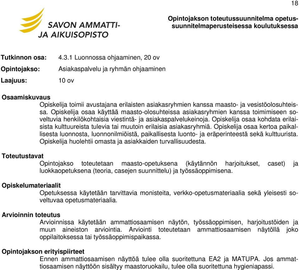 Opiskelija osaa käyttää maasto-olosuhteissa asiakasryhmien kanssa toimimiseen soveltuvia henkilökohtaisia viestintä- ja asiakaspalvelukeinoja.