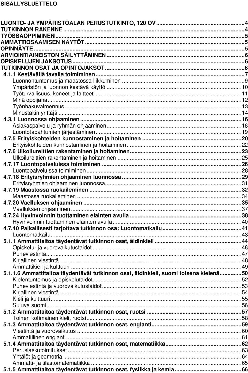 .. 10 Työturvallisuus, koneet ja laitteet... 11 Minä oppijana... 12 Työnhakuvalmennus... 13 Minustakin yrittäjä... 14 4.3.1 Luonnossa ohjaaminen... 16 Asiakaspalvelu ja ryhmän ohjaaminen.