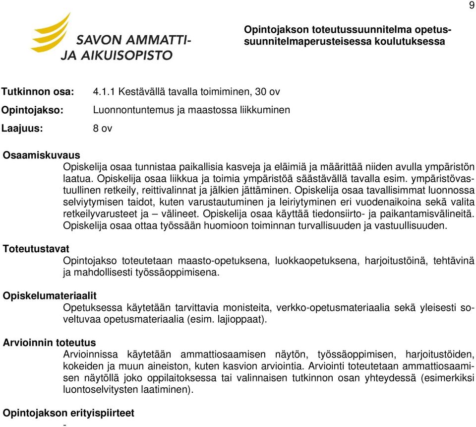 laatua. Opiskelija osaa liikkua ja toimia ympäristöä säästävällä tavalla esim. ympäristövastuullinen retkeily, reittivalinnat ja jälkien jättäminen.