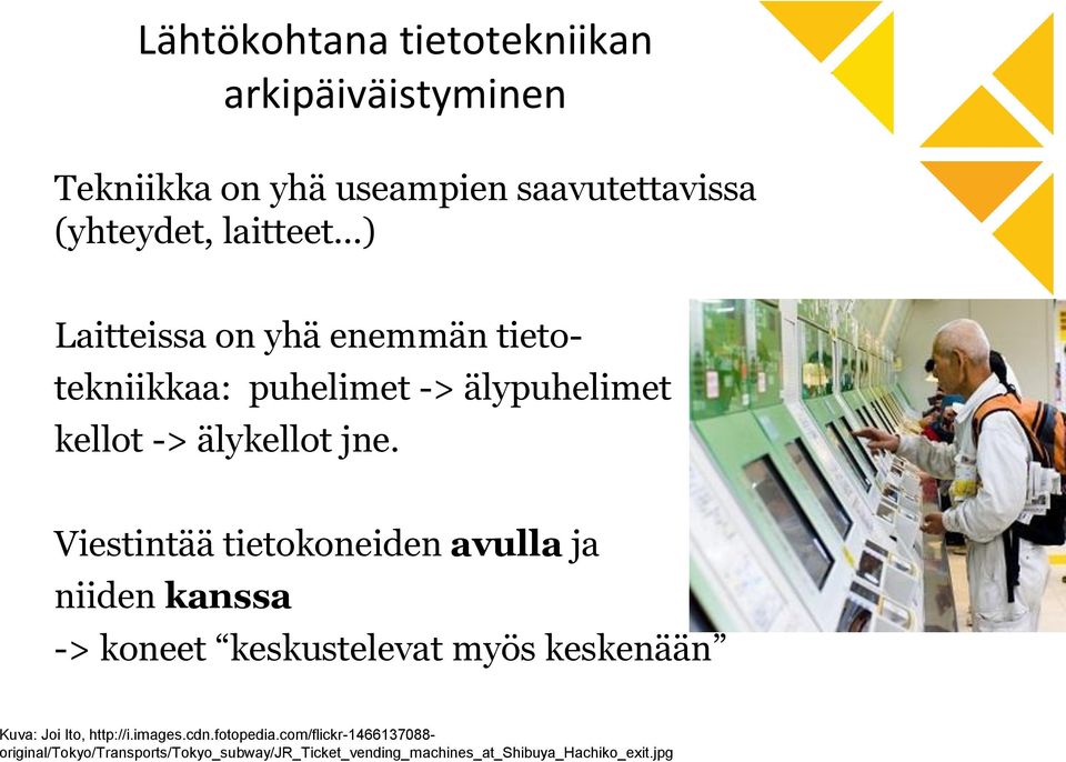 Viestintää tietokoneiden avulla ja niiden kanssa -> koneet keskustelevat myös keskenään Kuva: Joi Ito, http://i.