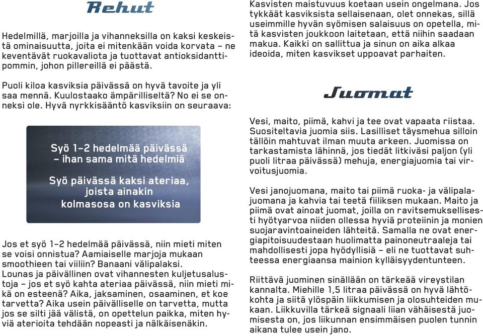 Hyvä nyrkkisääntö kasviksiin on seuraava: Syö 1 2 hedelmää päivässä ihan sama mitä hedelmiä Syö päivässä kaksi ateriaa, joista ainakin kolmasosa on kasviksia Jos et syö 1 2 hedelmää päivässä, niin