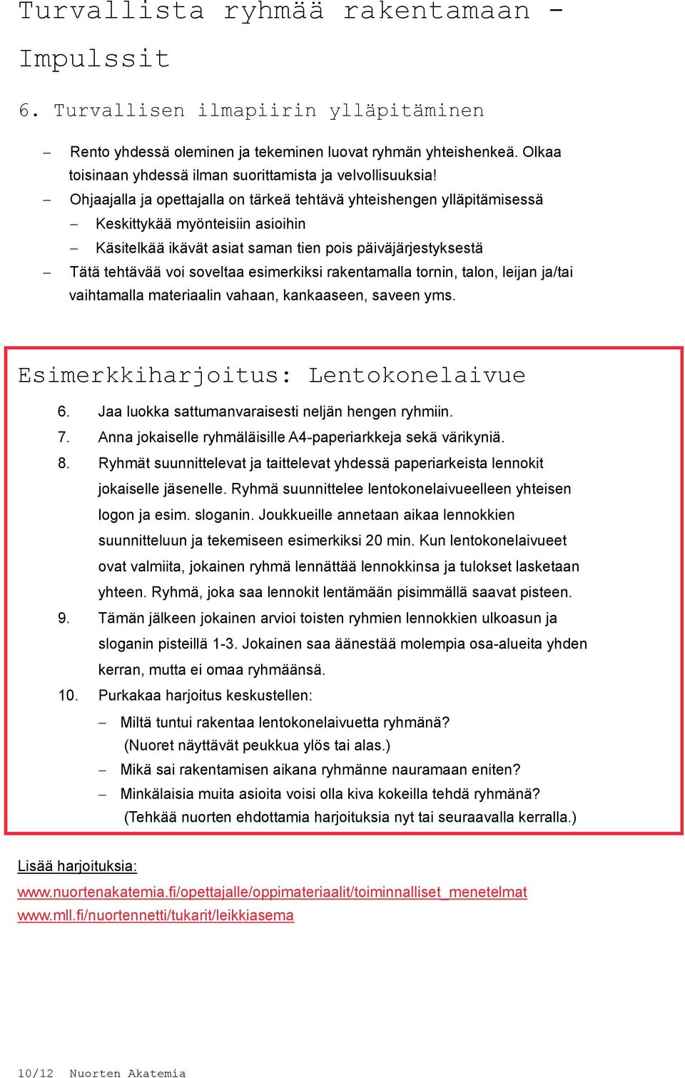 esimerkiksi rakentamalla tornin, talon, leijan ja/tai vaihtamalla materiaalin vahaan, kankaaseen, saveen yms. Esimerkkiharjoitus: Lentokonelaivue 6.