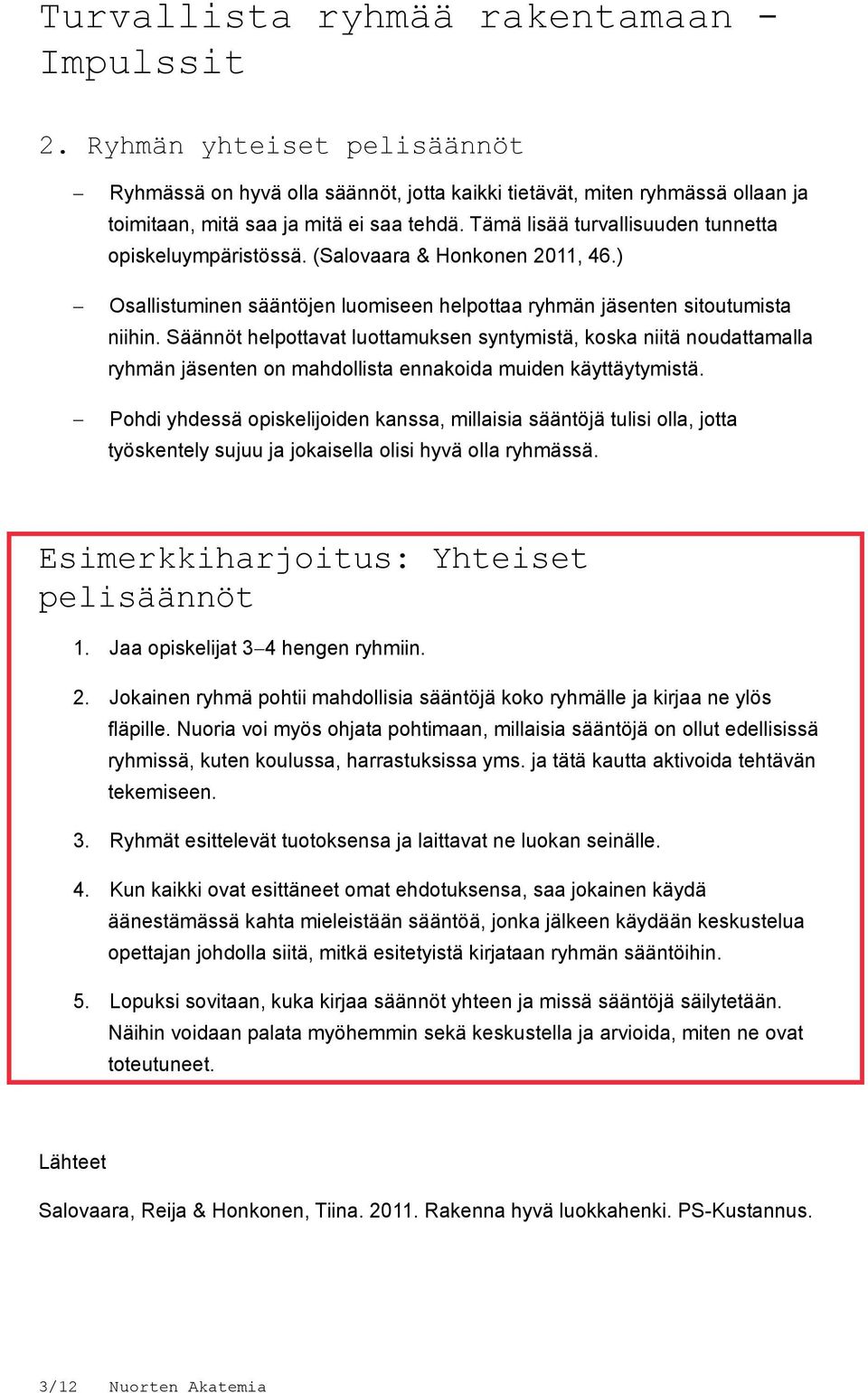 Säännöt helpottavat luottamuksen syntymistä, koska niitä noudattamalla ryhmän jäsenten on mahdollista ennakoida muiden käyttäytymistä.