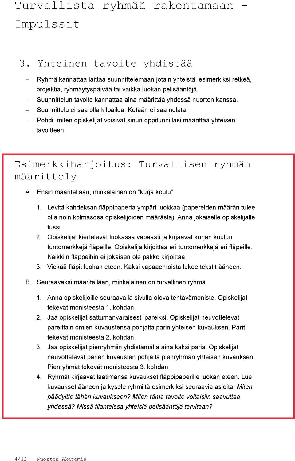 Pohdi, miten opiskelijat voisivat sinun oppitunnillasi määrittää yhteisen tavoitteen. Esimerkkiharjoitus: Turvallisen ryhmän määrittely A. Ensin määritellään, minkälainen on kurja koulu 1.