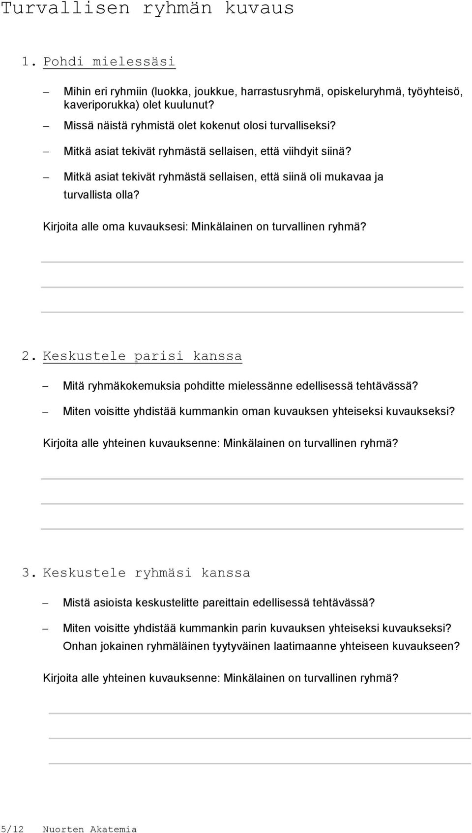 Kirjoita alle oma kuvauksesi: Minkälainen on turvallinen ryhmä? 2. Keskustele parisi kanssa Mitä ryhmäkokemuksia pohditte mielessänne edellisessä tehtävässä?