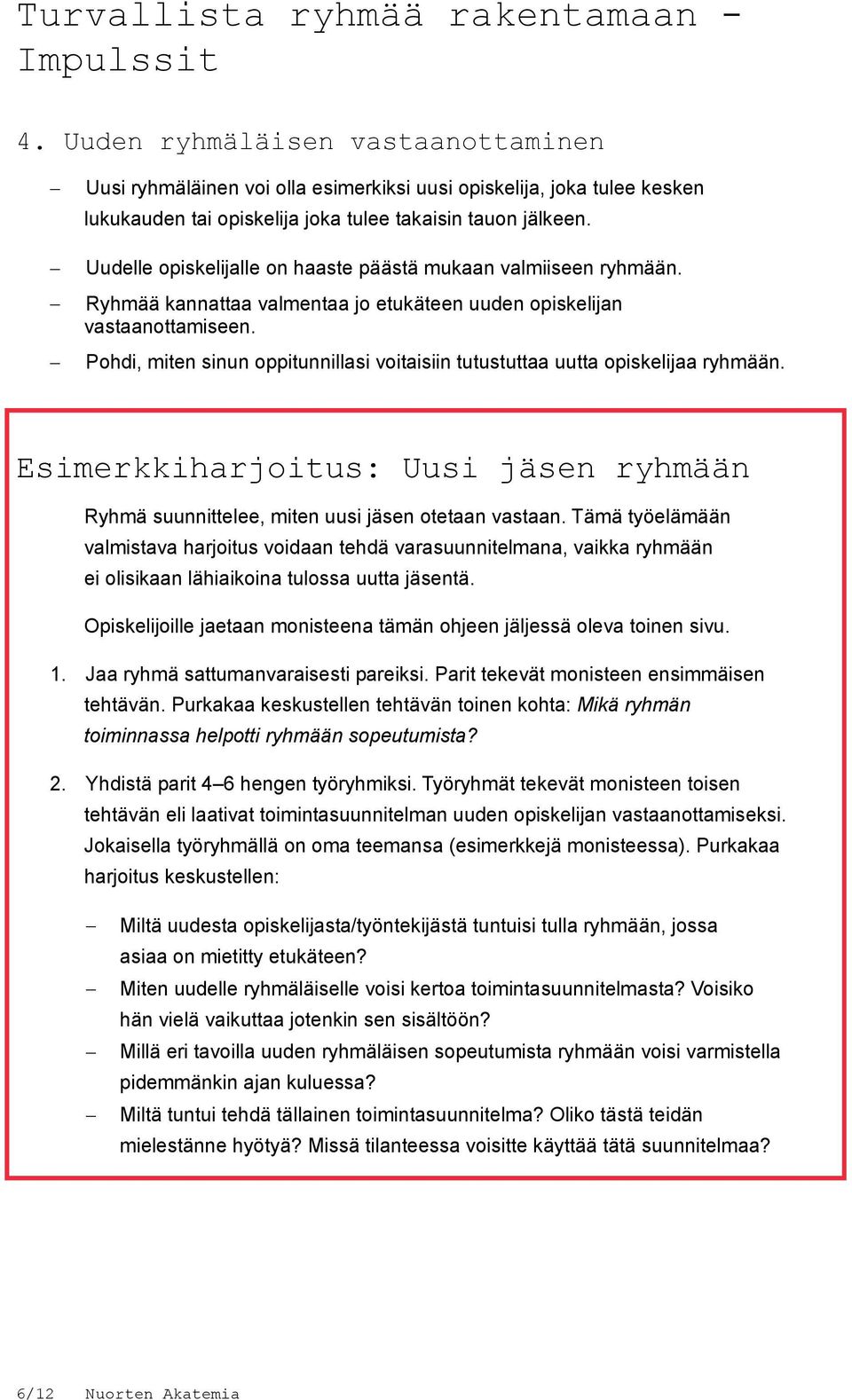 Pohdi, miten sinun oppitunnillasi voitaisiin tutustuttaa uutta opiskelijaa ryhmään. Esimerkkiharjoitus: Uusi jäsen ryhmään Ryhmä suunnittelee, miten uusi jäsen otetaan vastaan.