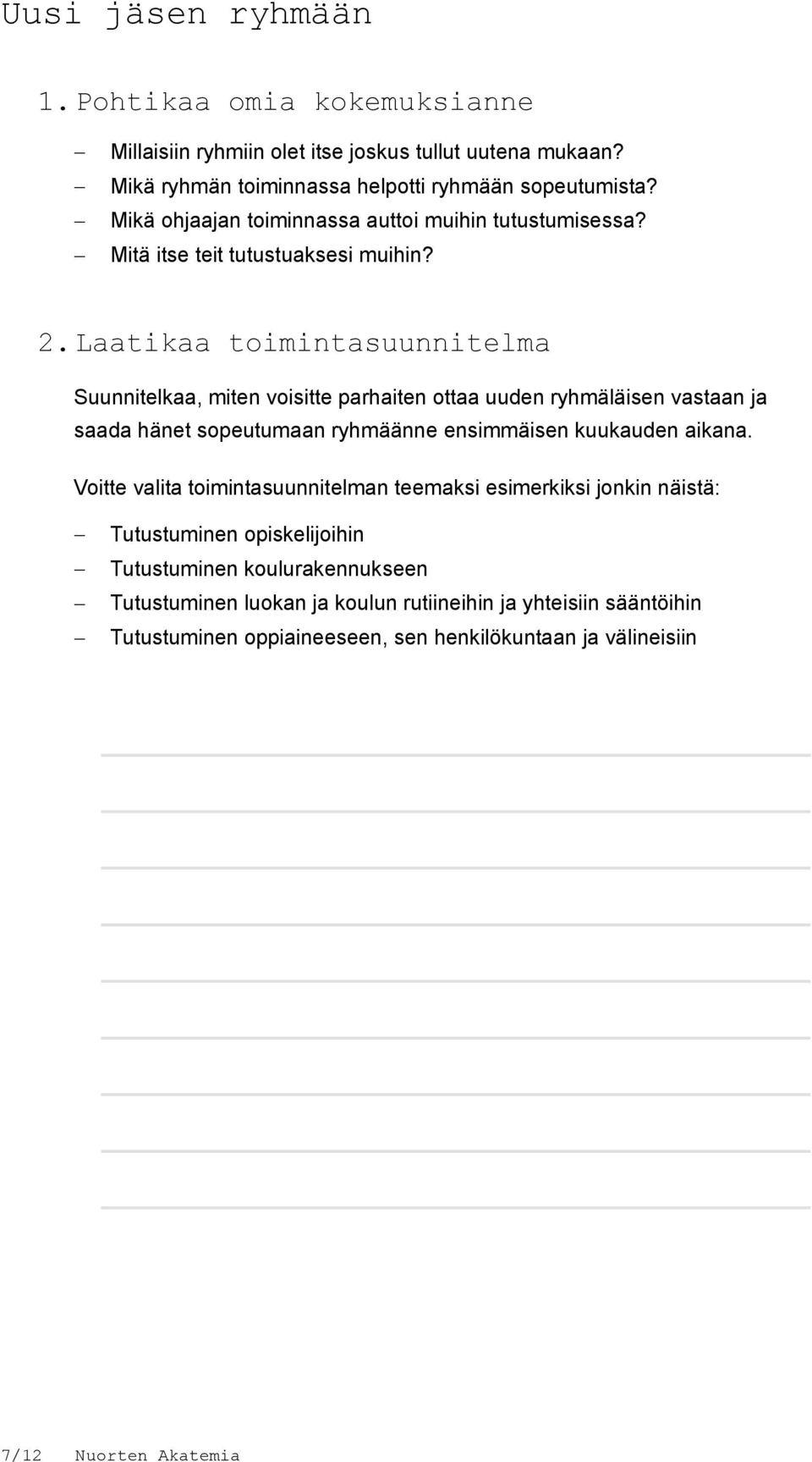 Laatikaa toimintasuunnitelma Suunnitelkaa, miten voisitte parhaiten ottaa uuden ryhmäläisen vastaan ja saada hänet sopeutumaan ryhmäänne ensimmäisen kuukauden aikana.