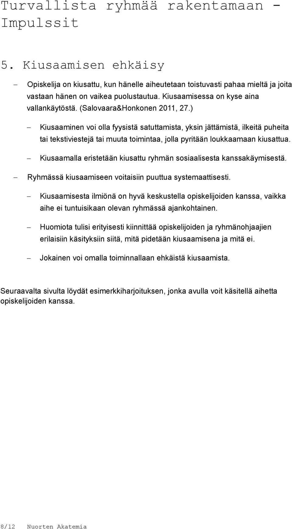 Kiusaamalla eristetään kiusattu ryhmän sosiaalisesta kanssakäymisestä. Ryhmässä kiusaamiseen voitaisiin puuttua systemaattisesti.