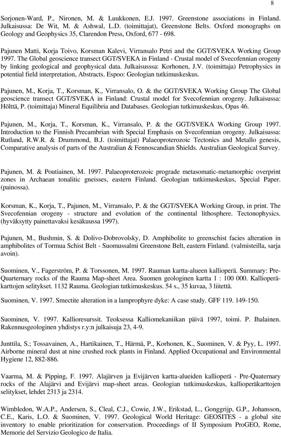 The Global geoscience transect GGT/SVEKA in Finland - Crustal model of Svecofennian orogeny by linking geological and geophysical data. Julkaisusssa: Korhonen, J.V. (toimittaja) Petrophysics in potential field interpretation, Abstracts.